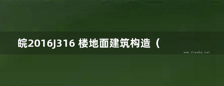 皖2016J316 楼地面建筑构造（安徽地标图集）